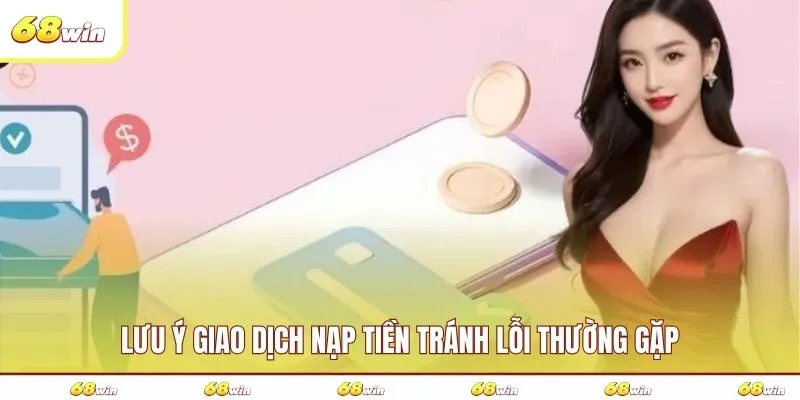 Lưu ý giao dịch nạp tiền tránh lỗi thường gặp