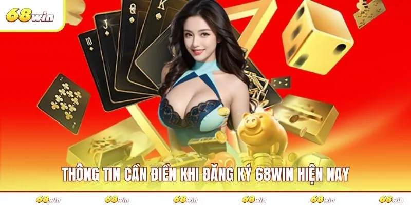 Thông tin cần điền khi đăng ký 68WIN hiện nay